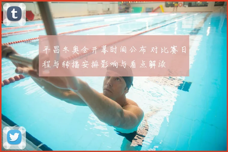 平昌冬奥会开幕时间公布 对比赛日程与转播安排影响与看点解读