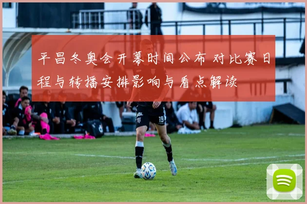 平昌冬奥会开幕时间公布 对比赛日程与转播安排影响与看点解读
