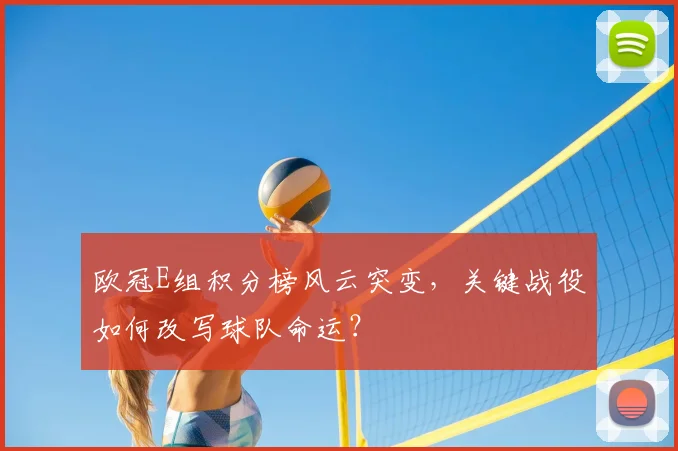 欧冠E组积分榜风云突变，关键战役如何改写球队命运？