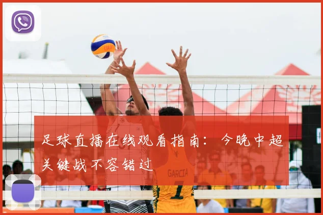 足球直播在线观看指南：今晚中超关键战不容错过